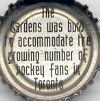 The Gardens was built to accomodate the growing number of hockey fans in Toronto