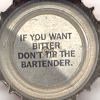 If you want bitter don't tip the bartender.